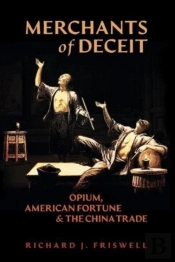 Merchants Of Deceit: Opium, American Fortune & The China Trade
