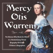 Mercy Otis Warren - The Woman Who Wrote For Others - U.S. Revolutionary Period - Biography 4th Grade - Children'S Biographies
