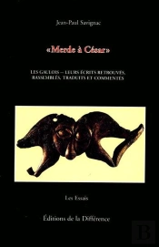 Merde À César. Les Gaulois, Leurs Écrits Retrouvés, Rassemblés, Traduits Et Commentés
