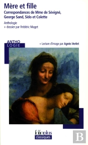 Mère Et Fille : Correspondances De Mme De Sévigné, George Sand, Sido Et Colette