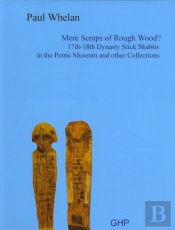Mere Scraps Of Rough Wood? 17th-18th Dynasty Stick Shabtis In The Petrie Museum And Other Collections