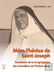 Mère Thérèse De Saint-Joseph : Fondatrice De La Congrégation Des Carmélites De L'Enfant-Jésus