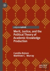 Merit, Justice, And The Political Theory Of Academic Knowledge Production