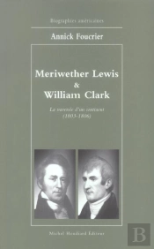 Meriwether Lewis Et William Clark ; La Traversee D'Un Continent, 1803-1806