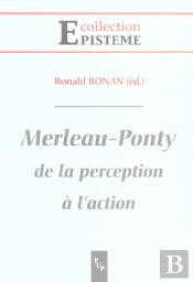 Merleau-Ponty ; De La Perception A L'Action