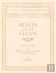 Merlin And The Gleam - Set To Music For Baritone Solo, Chorus And Orchestra - Op.172