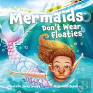 Mermaids Don'T Wear Floaties