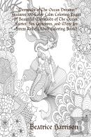 ''Mermaids Of The Ocean Dreams:'' Features 100 Color Calm Coloring Pages Of Beautiful Mermaids Of The Ocean, Fairies, Sea Creatures, And More For Stress Relief (Adult Coloring Book)