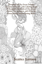 'Mermaids Of The Ocean Dreams:' Features 100 Color Calm Coloring Pages Of Beautiful Mermaids Of The Ocean, Fairies, Sea Creatures, And More For Stress Relief (Adult Coloring Book)