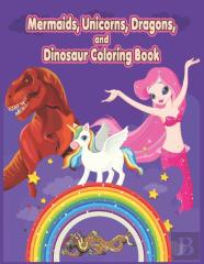 Mermaids, Unicorns, Dragons, And Dinosaur Coloring Book