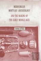 Merovingian Mortuary Archaeology And The Making Of The Early Middle Ages