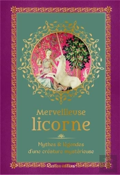 Merveilleuse Licorne :  Mythes Et Légendes D'Une Créature Mystérieuse