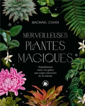 Merveilleuses Plantes Magiques - Transformez Votre Vie Grace Aux Super Pouvoirs De La Nature