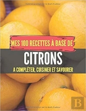Mes 100 Recettes A Base De Citrons - A Completer, Cuisiner Et Savourer
