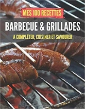 Mes 100 Recettes Barbecue Et Grillades - A Completer, Cuisiner Et Savourer