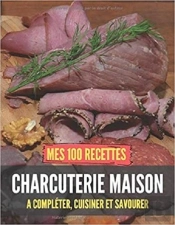 Mes 100 Recettes Charcuterie Maison - A Completer, Cuisiner Et Savourer