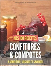 Mes 100 Recettes Confitures & Compotes - A Completer, Cuisiner Et Savourer