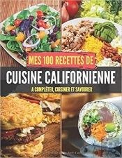 Mes 100 Recettes Cuisine Californienne - A Completer, Cuisiner Et Savourer