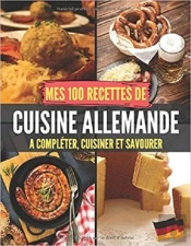 Mes 100 Recettes De Cuisine Allemande - A Completer, Cuisiner Et Savourer