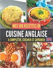 Mes 100 Recettes De Cuisine Anglaise - A Completer, Cuisiner Et Savourer