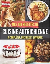 Mes 100 Recettes De Cuisine Autrichienne - A Completer, Cuisiner Et Savourer