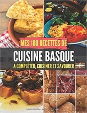 Mes 100 Recettes De Cuisine Basque - A Completer, Cuisiner Et Savourer