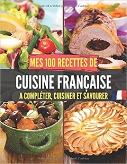 Bertrand.pt - Mes 100 Recettes De Cuisine Francaise - A Completer, Cuisiner Et Savourer