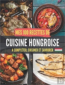 Bertrand.pt - Mes 100 Recettes De Cuisine Hongroise - A Completer, Cuisiner Et Savourer