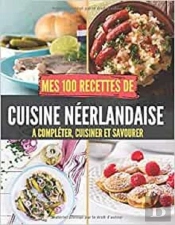 Mes 100 Recettes De Cuisine Neerlandaise - A Completer, Cuisiner Et Savourer
