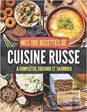 Mes 100 Recettes De Cuisine Russe - A Completer, Cuisiner Et Savourer