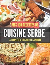 Mes 100 Recettes De Cuisine Serbe - A Completer, Cuisiner Et Savourer