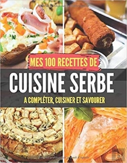 Bertrand.pt - Mes 100 Recettes De Cuisine Serbe - A Completer, Cuisiner Et Savourer
