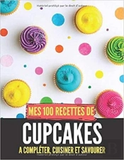 Mes 100 Recettes De Cupcake - A Completer, Cuisiner Et Savourer