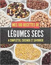 Mes 100 Recettes De Legumes Secs - A Completer, Cuisiner Et Savourer