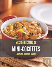 Mes 100 Recettes De Mini-Cocottes - A Completer, Cuisiner Et Savourer