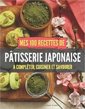 Mes 100 Recettes De Patisseries Japonaises - A Completer, Cuisiner Et Savourer