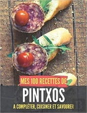 Mes 100 Recettes De Pintxos - A Completer, Cuisiner Et Savourer