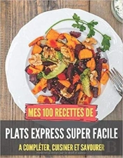 Mes 100 Recettes De Plats Express Super Facile - A Completer, Cuisiner Et Savourer