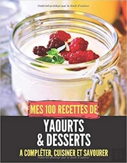 Bertrand.pt - Mes 100 Recettes De Yaourts & Desserts - A Completer, Cuisiner Et Savourer