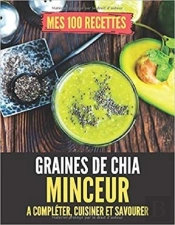 Mes 100 Recettes Graines De Chia Minceur - A Completer, Cuisiner Et Savourer