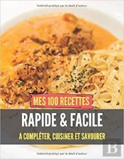 Mes 100 Recettes Rapide Et Facile - A Completer, Cuisiner Et Savourer