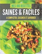 Mes 100 Recettes Saines & Faciles - A Completer, Cuisiner Et Savourer