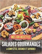Mes 100 Recettes Salades Gourmandes - A Completer, Cuisiner Et Savourer