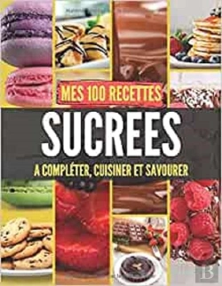 Bertrand.pt - Mes 100 Recettes Sucrees - A Completer, Cuisiner Et Savourer