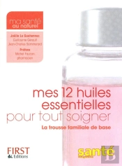 Mes 12 Huiles Essentielles Pour Tout Soigner ; La Trousse Familiale De Base