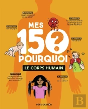 Mes 150 Pourquoi : Le Corps Humain
