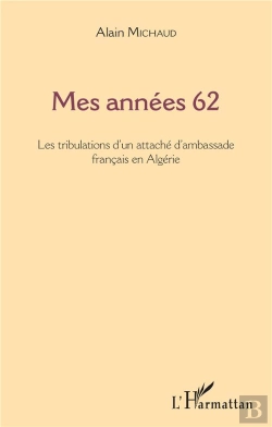 Bertrand.pt - Mes Annees 62 - Les Tribulations D'Un Attache D'Ambassade Francais En Algerie