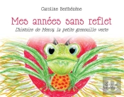 Mes Années Sans Reflet ; L'Histoire De Mercy, La Petite Grenouille Verte