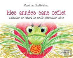 Bertrand.pt - Mes Années Sans Reflet ; L'Histoire De Mercy, La Petite Grenouille Verte