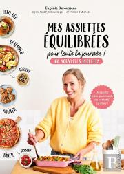 Mes Assiettes Équilibrées Pour Toute La Journée : 100 Nouvelles Recettes ; Des Petits Plats Gourmands Du Petit Déj' Au Dîner !